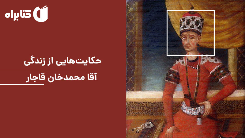 معرفی و دانلود کتاب صوتی حکایت‌هایی از زندگی آقا محمدخان قاجار