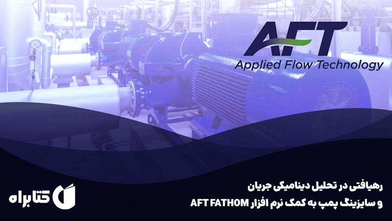 معرفی و دانلود کتاب رهیافتی در تحلیل دینامیکی جریان و سایزینگ پمپ به کمک نرم افزار AFT FATHOM