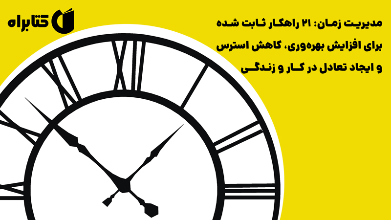 معرفی و دانلود کتاب مدیریت زمان: 21 راهکار ثابت شده برای افزایش بهره‌وری، کاهش استرس و ایجاد تعادل در کار و زندگی