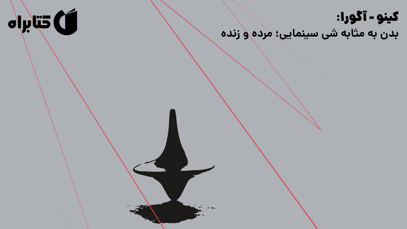 معرفی و دانلود کتاب کینو - آگورا: بدن به مثابه شی سینمایی؛ مرده و زنده