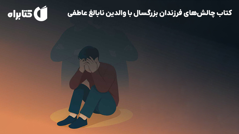 معرفی و دانلود کتاب چالش‌های فرزندان بزرگسال با والدین نابالغ عاطفی