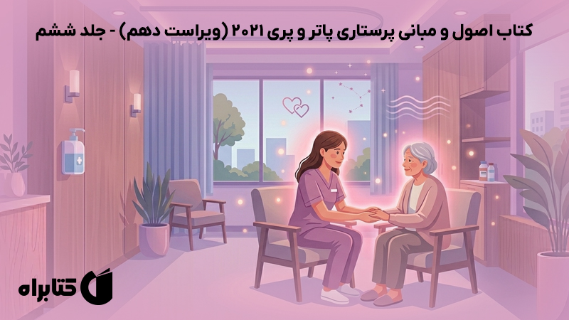 معرفی و دانلود کتاب اصول و مبانی پرستاری پاتر و پری 2021 (ویراست دهم) - جلد ششم