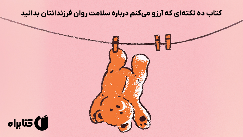 معرفی و دانلود کتاب ده نکته‌ای که آرزو می‌کنم درباره سلامت روان فرزندانتان بدانید