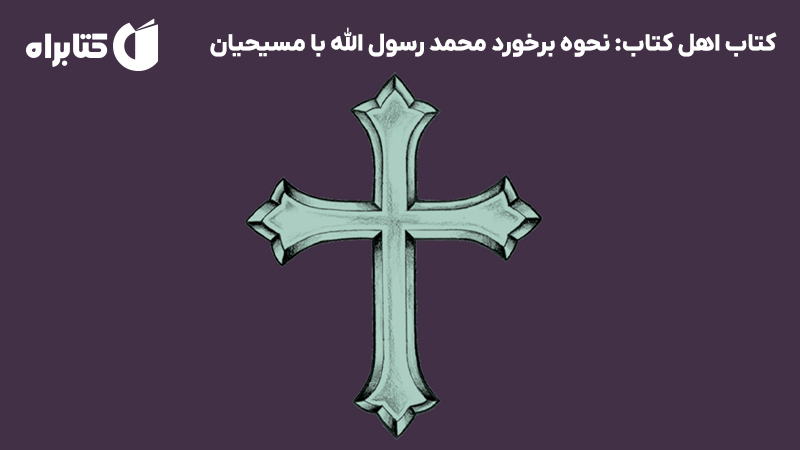 معرفی و دانلود کتاب اهل کتاب: نحوه برخورد محمد رسول الله با مسیحیان