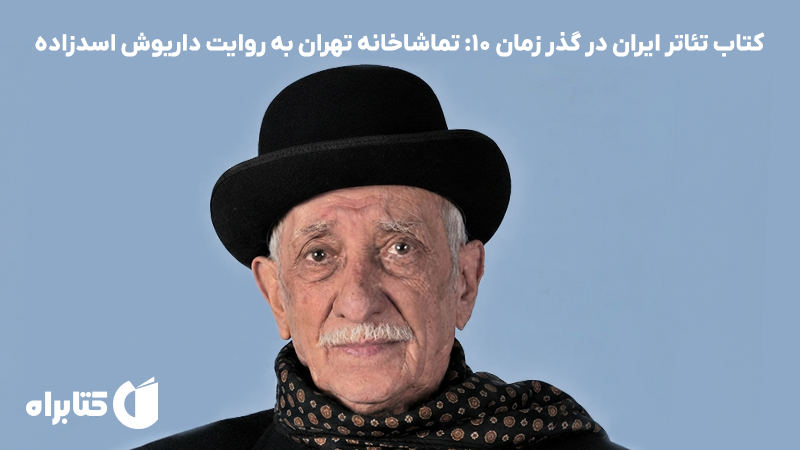 معرفی و دانلود کتاب تئاتر ایران در گذر زمان 10: تماشاخانه تهران به روایت داریوش اسدزاده