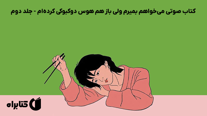 معرفی و دانلود کتاب صوتی می‌خواهم بمیرم ولی باز هم هوس دوکبوکی کرده‌ام - جلد دوم