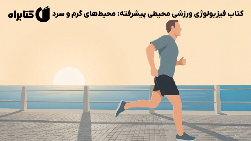 معرفی و دانلود کتاب فیزیولوژی ورزشی محیطی پیشرفته: محیطهای گرم و سرد