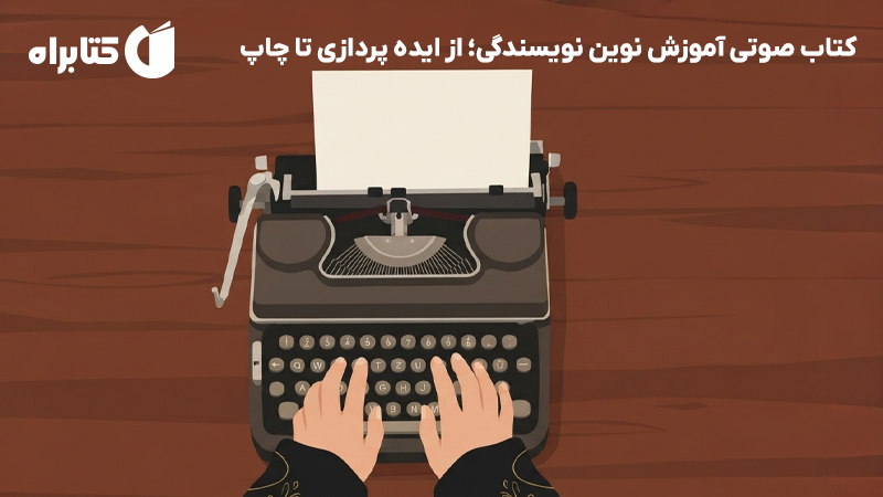 معرفی و دانلود کتاب صوتی آموزش نوین نویسندگی؛ از ایده پردازی تا چاپ