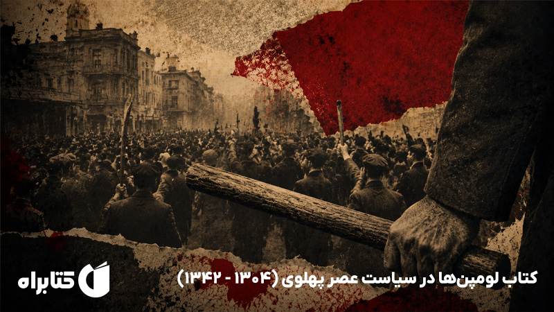 معرفی و دانلود کتاب لومپن‌ها در سیاست عصر پهلوی (1304 - 1342)