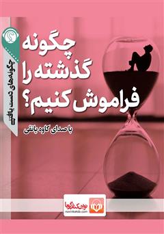 معرفی و دانلود خلاصه کتاب صوتی چگونه گذشته را فراموش کنیم؟