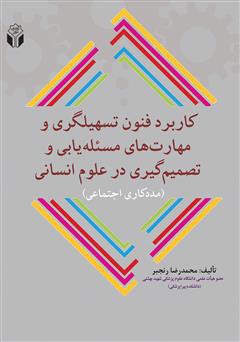 معرفی و دانلود کتاب کاربرد فنون تسهیلگری و مهارت‌های مسئله‌یابی و تصمیم‌گیری در علوم انسانی