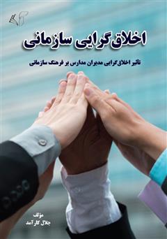 معرفی و دانلود کتاب اخلاق گرایی سازمانی: (تاثیر اخلاق گرایی مدیران مدارس بر فرهنگ سازمانی)