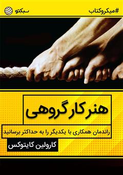 معرفی و دانلود خلاصه کتاب هنر کار گروهی؛ راندمان همکاری با یکدیگر را به حداکثر برسانید