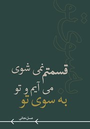 معرفی و دانلود کتاب به سوی تو می‌آیم و تو قسمتم نمی‌شوی