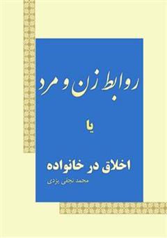 معرفی و دانلود کتاب خلاصه ای از مطالب اسلام در مورد: روابط زن و مرد یا اخلاق در خانواده