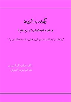 معرفی و دانلود کتاب چگونه به آرزوها و خواسته‌هایمان برسیم؟