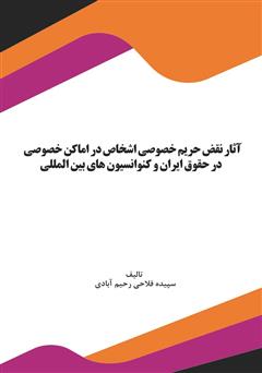 معرفی و دانلود کتاب آثار نقض حریم خصوصی اشخاص در اماکن خصوصی در حقوق ایران و کنوانسیون‌های بین‌المللی