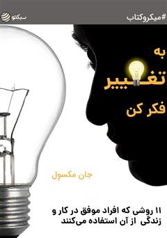 معرفی و دانلود خلاصه کتاب به تغییر فکر کن؛ 11 روشی که افراد موفق در کار و زندگی از آن استفاده می‌کنند