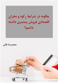 معرفی و دانلود کتاب چگونه در شرایط رکود و بحران اقتصادی فروش بیشتری داشته باشیم؟