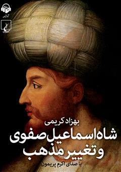 معرفی و دانلود کتاب صوتی شاه اسماعیل صفوی و تغییر مذهب