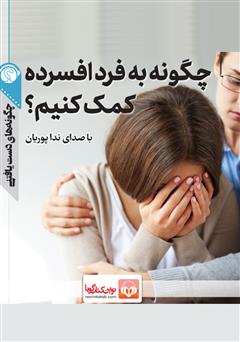 معرفی و دانلود خلاصه کتاب صوتی چگونه به فرد افسرده کمک کنیم؟